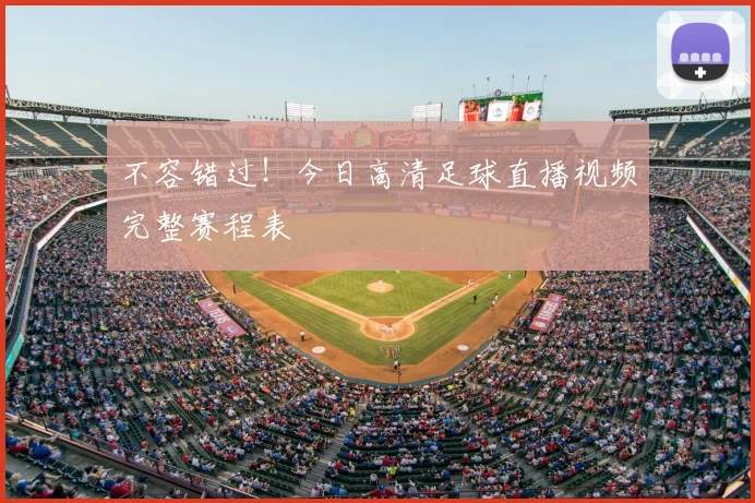不容错过！今日高清足球直播视频完整赛程表