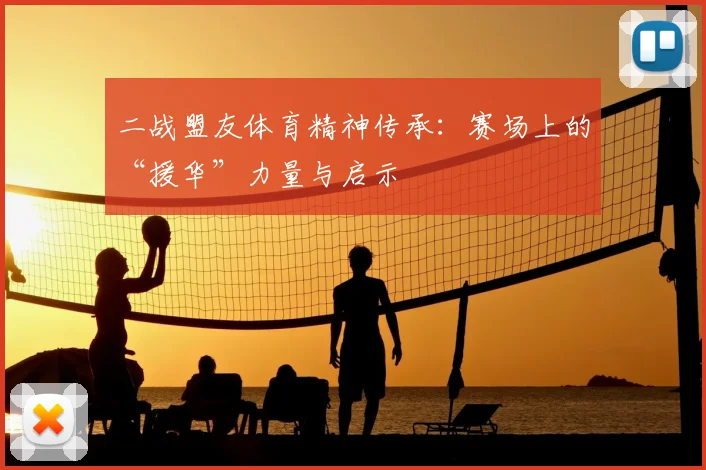 二战盟友体育精神传承：赛场上的“援华”力量与启示